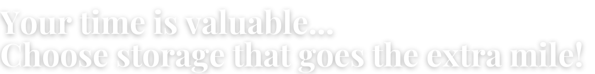 Your time is valuable... Choose storage that goes the extra mile! (3)